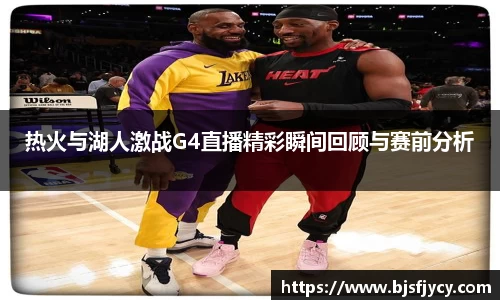 热火与湖人激战G4直播精彩瞬间回顾与赛前分析